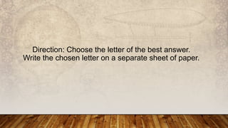 Direction: Choose the letter of the best answer.
Write the chosen letter on a separate sheet of paper.
 