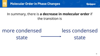 18
In summary, there is a decrease in molecular order if
the transition is
Molecular Order in Phase Changes
more condensed
state
less condensed
state
 