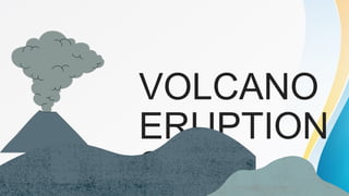 VOLCANO
ERUPTION
S
 