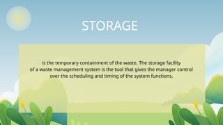 STORAGE
is the temporary containment of the waste. The storage facility
of a waste management system is the tool that gives the manager control
over the scheduling and timing of the system functions.
 
