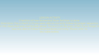 LESSON ACTIVITY
Checklist of how fermented foliar fertilizer is done.
Directions: Put a check (/) if you were able to correctly follow its proper sequence
or the steps that was mentioned above. Put an (/) on the part of NO if you forgot or
was not able to follow the procedures correctly. Please refer to
the table below.
 