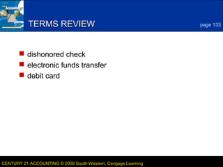 6
LESSON 5-3CENTURY 21 ACCOUNTING © 2009 South-Western, Cengage Learning
TERMS REVIEWTERMS REVIEW
 dishonored check
 electronic funds transfer
 debit card
page 133
 