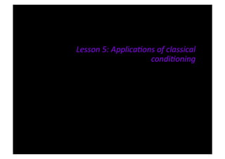VCE Psychology Units 3 & 4



Lesson	
  5:	
  Applica/ons	
  of	
  classical	
  
                          condi/oning	
  
 