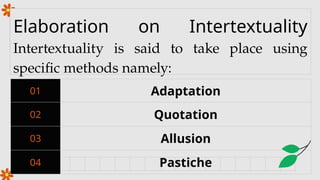 01 Adaptation
02 Quotation
03 Allusion
04 Pastiche
Elaboration on Intertextuality
Intertextuality is said to take place using
specific methods namely:
 