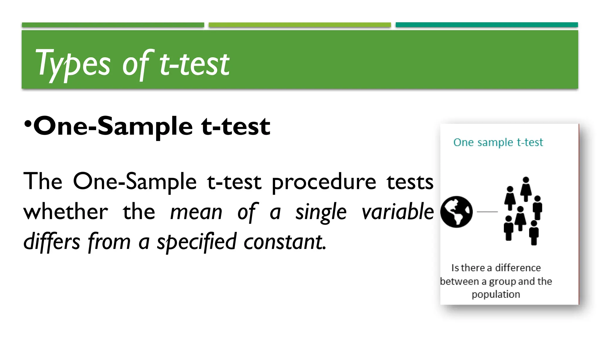 Types of t-test
•One-Sample t-test
The One-Sample t-test procedure tests
whether the mean of a single variable
differs from a specified constant.
 