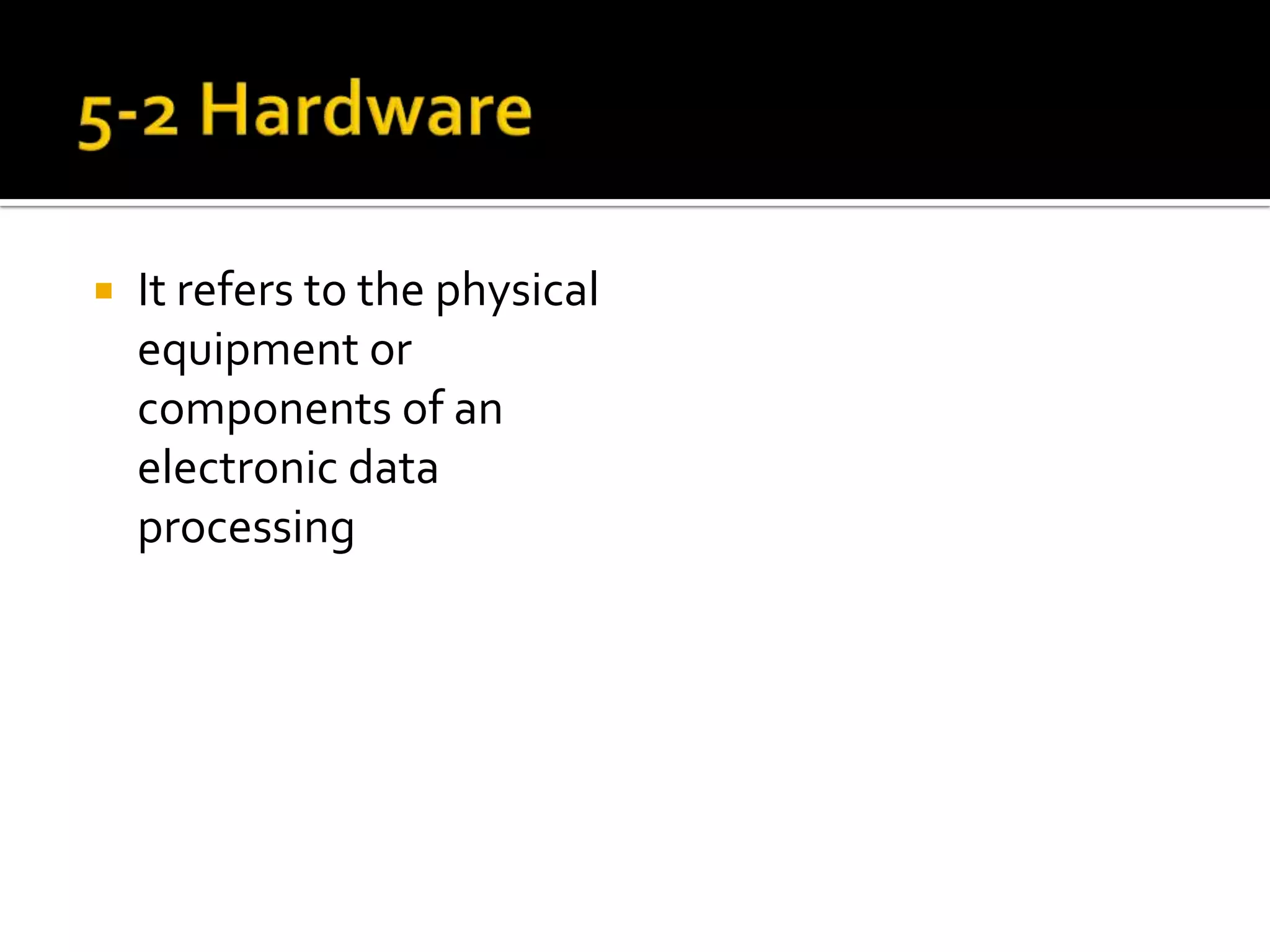 5-2 HardwareIt refers to the physical equipment or components of an electronic data processing