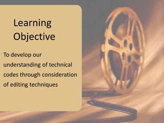 Learning
Objective
To develop our
understanding of technical
codes through consideration
of editing techniques
 