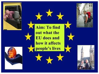 Aim: To find out what the EU does and how it affects people’s lives 