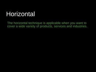Horizontal
The horizontal technique is applicable when you want to
cover a wide variety of products, services and industries.
 