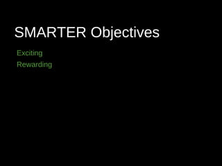 SMARTER Objectives
Exciting
Rewarding
 