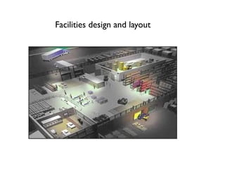 Facilities design and layout
 