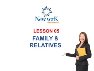 LESSON 05
FAMILY &
RELATIVES
 