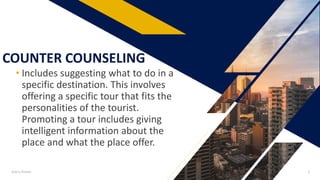 COUNTER COUNSELING
• Includes suggesting what to do in a
specific destination. This involves
offering a specific tour that fits the
personalities of the tourist.
Promoting a tour includes giving
intelligent information about the
place and what the place offer.
Add a footer 2
 