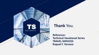 TSTRAVEL SERVICE 10
Reference:
Technical Vocational Series
TRAVEL SERVICES
Raquel F. Verzosa
Thank You.
 