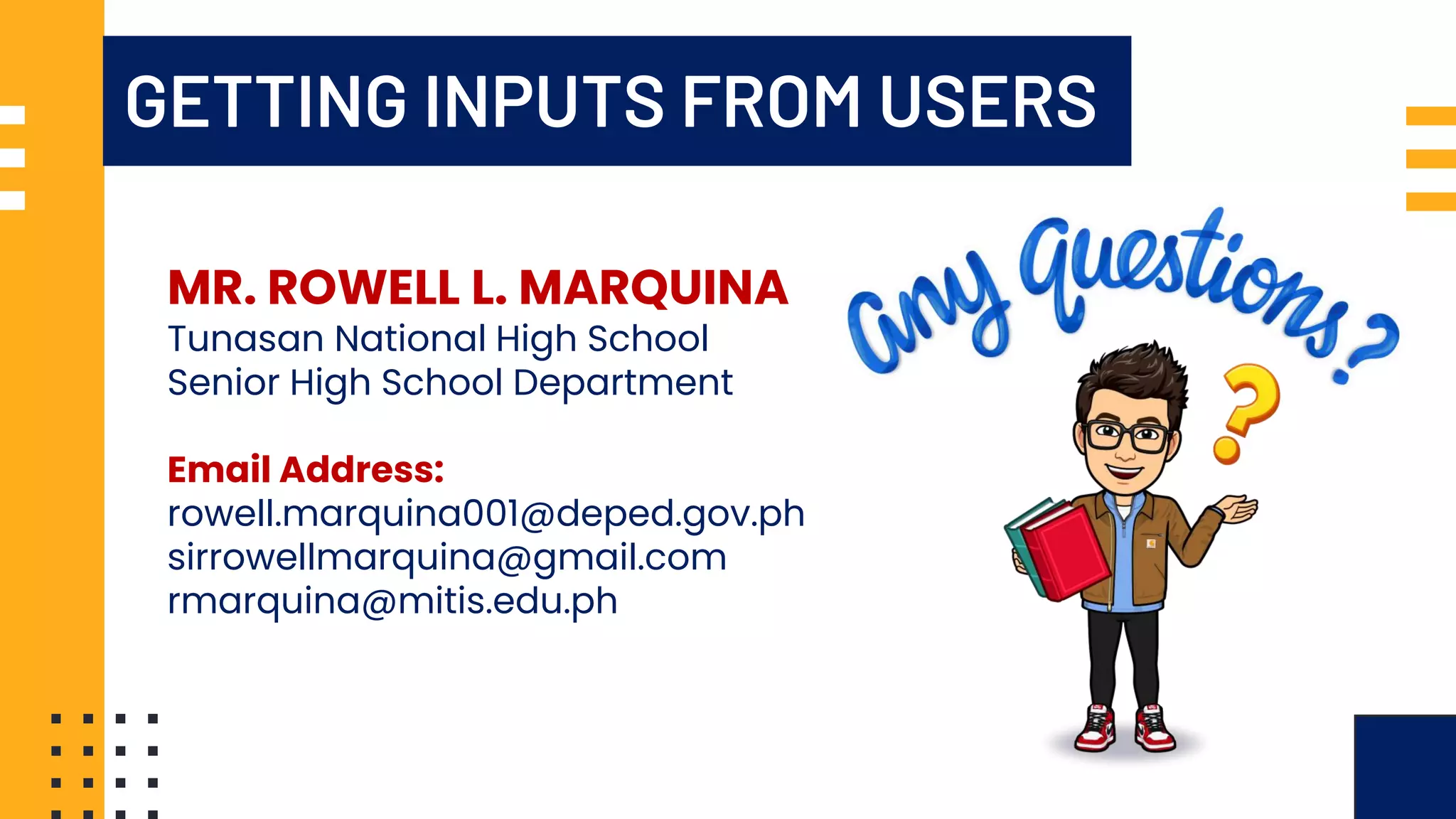GETTING INPUTS FROM USERS MR. ROWELL L. MARQUINA Tunasan National High School Senior High School Department Email Address: rowell.marquina001@deped.gov.ph sirrowellmarquina@gmail.com rmarquina@mitis.edu.ph 
