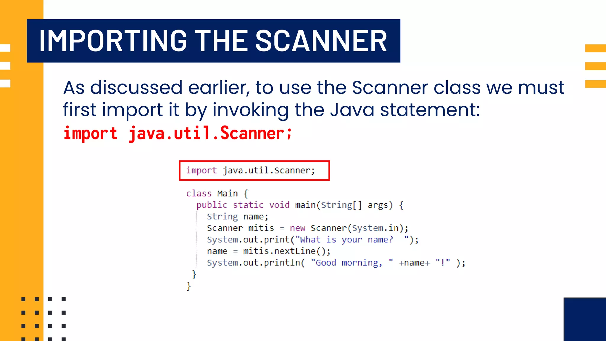 IMPORTING THE SCANNER As discussed earlier, to use the Scanner class we must first import it by invoking the Java statement: 