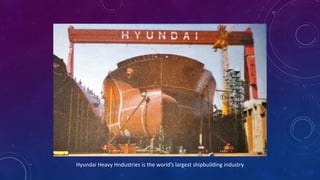 Hyundai Heavy Hndustries is the world’s largest shipbuilding industry
 