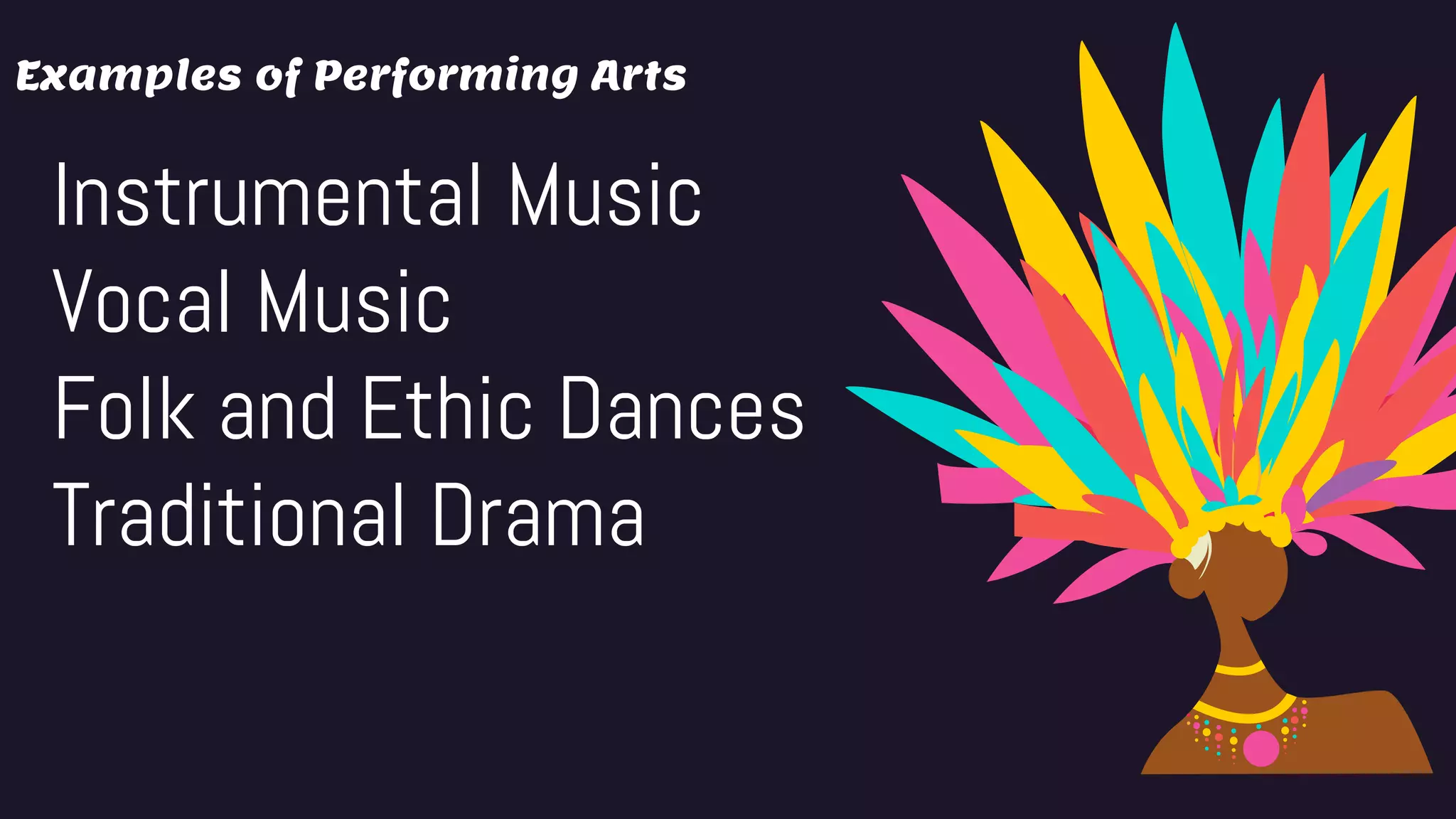Examples of Performing Arts
Instrumental Music
Vocal Music
Folk and Ethic Dances
Traditional Drama
 
