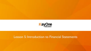 Lesson 5: Introduction to Financial Statements
 
