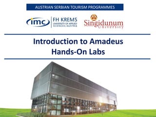 AUSTRIAN SERBIAN TOURISM PROGRAMMESAUSTRIAN SERBIAN TOURISM PROGRAMMES
Introduction to Amadeus
Hands-On Labs
 