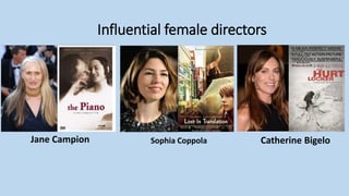Influential female directors
Catherine BigeloJane Campion Sophia Coppola
 