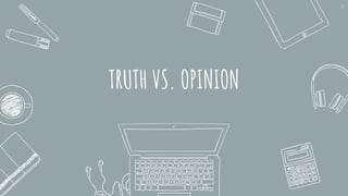 TRUTH VS. OPINION
19
 