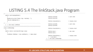 LISTING 5.4 The linkStack.java Program
4/4/2021 PC-108 DATA STRUCTURE AND ALGORITHM 15
 