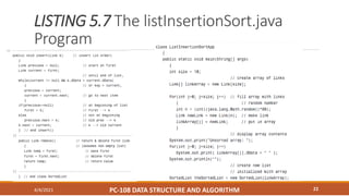 LISTING 5.7 The listInsertionSort.java
Program
4/4/2021 PC-108 DATA STRUCTURE AND ALGORITHM 22
 