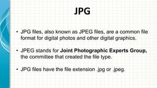 Major considerations to choose the necessary file type
include:
•Compression quality - Lossy for smallest files (JPG), or
...