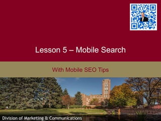 Lesson 5 – Mobile Search
With Mobile SEO Tips
 