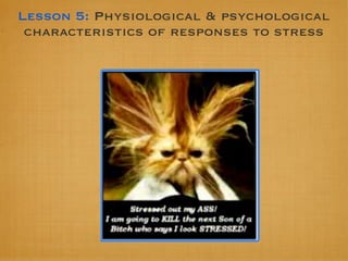 Lesson 5: Physiological & psychological
 characteristics of responses to stress
 