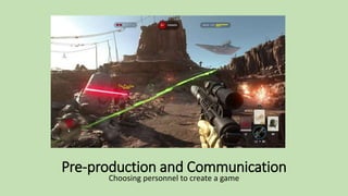 Pre-production and Communication
Choosing personnel to create a game
 