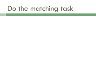 Do the matching task
 