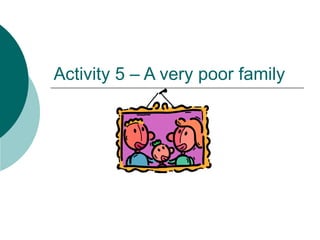 Activity 5 – A very poor family 