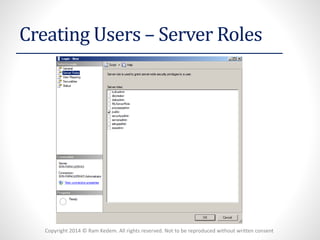 Copyright 2014 © Ram Kedem. All rights reserved. Not to be reproduced without written consent 
Creating Users –Server Roles  