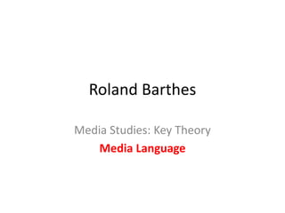 Roland Barthes
Media Studies: Key Theory
Media Language
 