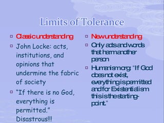   C s icund rs nd
     la s    e ta ing         Ne und rs nd
                                  w e ta ing
   John Locke: acts,         Only a tsa w rd
                                       c nd o s
    institutions, and          tha ha a the
                                  t rm no r
                               p rs n
                                e o
    opinions that             Hum nis .o : “If Go
                                    a m rg         d
    undermine the fabric       d e no e t,
                                o s t xis
    of society                 e rythingisp rm d
                                ve           e itte
                               a fo Exis ntia m
                                nd r      te lis
   “If there is no God,
                               thisisthes rting
                                         ta    -
    everything is              p int.”
                                o
    permitted.”
    Disastrous!!!
 