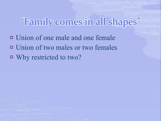    Union of one male and one female
   Union of two males or two females
   Why restricted to two?
 