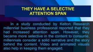 In a study conducted by Kelton Research
millennial business professional reported that they
had increased attention span. ...