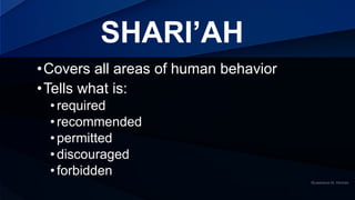 •Covers all areas of human behavior
•Tells what is:
•required
•recommended
•permitted
•discouraged
•forbidden
SHARI’AH
 