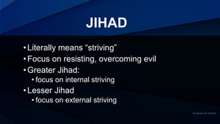 JIHAD
•Literally means “striving”
•Focus on resisting, overcoming evil
•Greater Jihad:
• focus on internal striving
•Lesse...