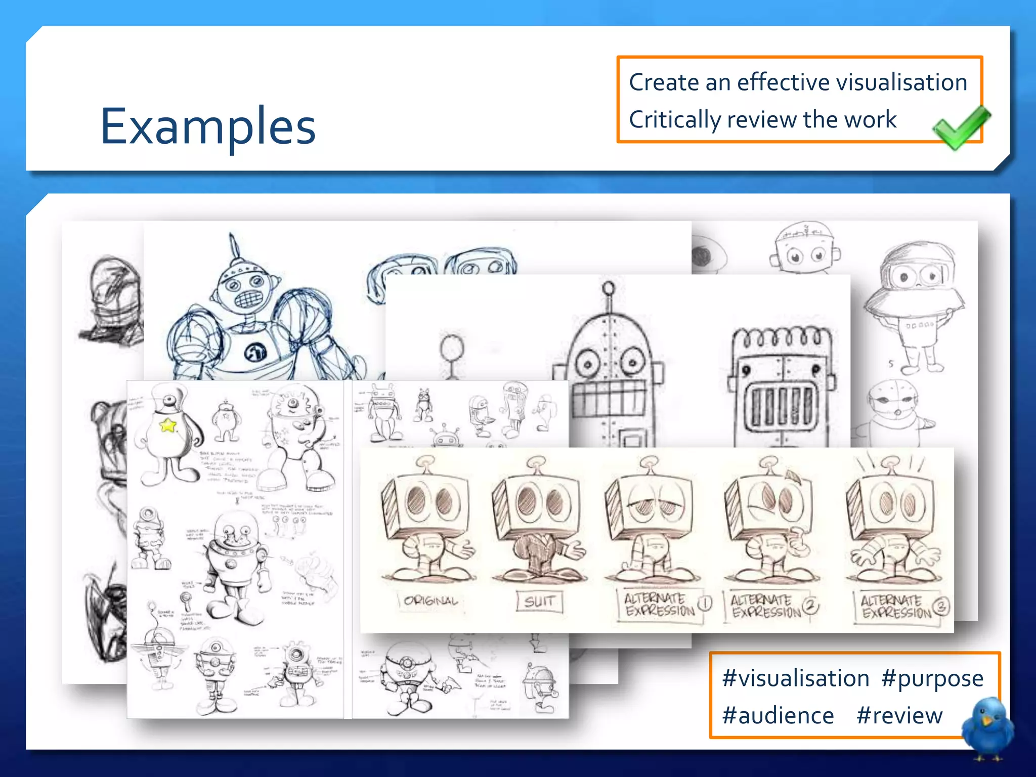 Create an effective visualisation

Examples   Critically review the work




                   #visualisation #purpose
                   #audience #review
 