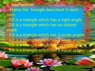 D . Home Activity [Remediation]
Draw the following triangles correctly.
1. Right triangle 4.Equilateral triangle
2.Obtuse ...