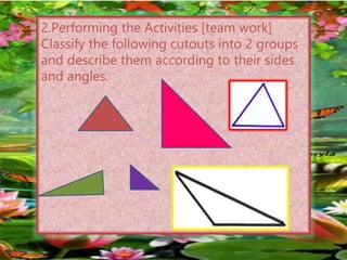 2.Performing the Activities [team work]
Classify the following cutouts into 2 groups
and describe them according to their ...