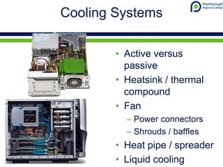 Cooling Systems
• Active versus
passive
• Heatsink / thermal
compound
• Fan
– Power connectors
– Shrouds / baffles
• Heat pipe / spreader
• Liquid cooling
 