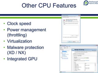Other CPU Features
• Clock speed
• Power management
(throttling)
• Virtualization
• Malware protection
(XD / NX)
• Integrated GPU
 
