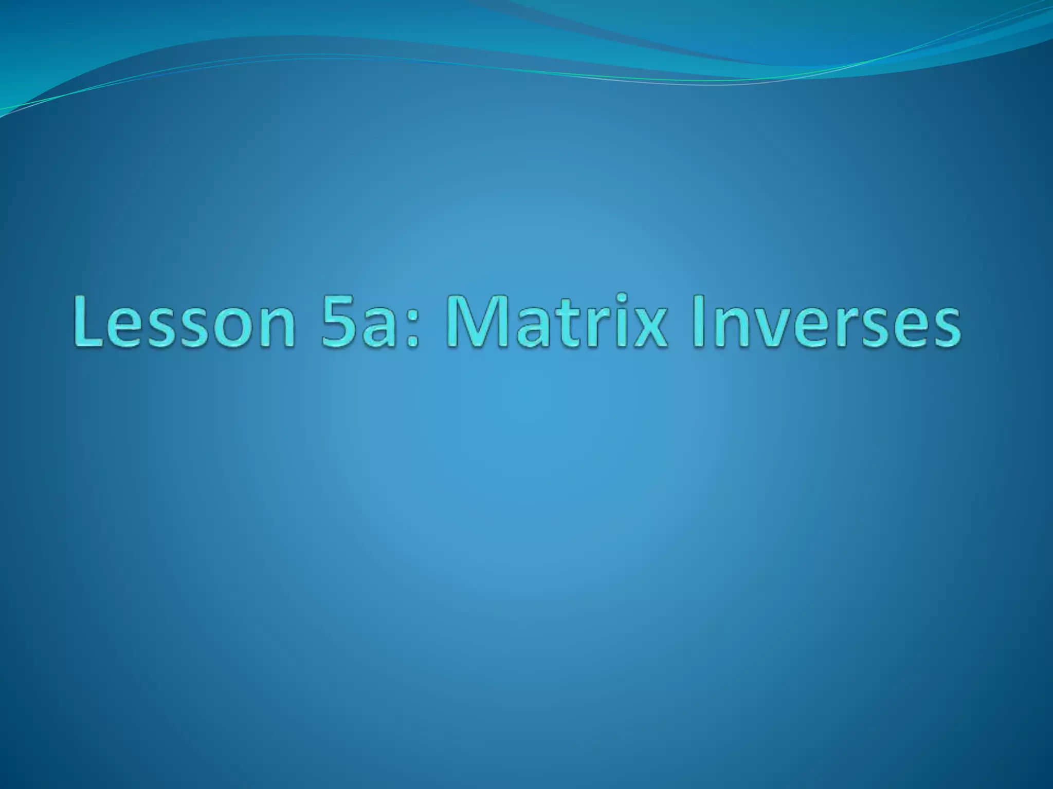 Lesson 5 a matrix inverse | PPTX
