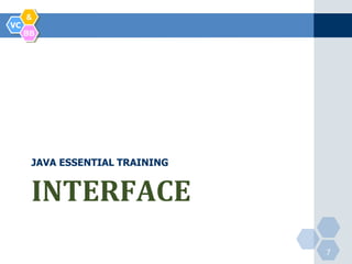 &
VC
     BB




      JAVA ESSENTIAL TRAINING


      INTERFACE
                                7
 
