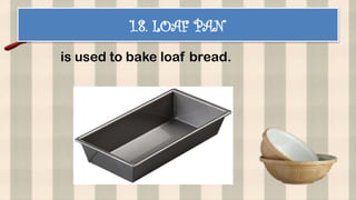 1.8. LOAF PAN
is used to bake loaf bread.
 