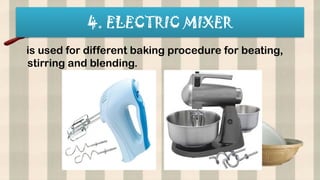 4. ELECTRIC MIXER
is used for different baking procedure for beating,
stirring and blending.
 